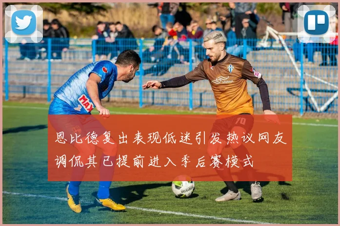 恩比德复出表现低迷引发热议网友调侃其已提前进入季后赛模式