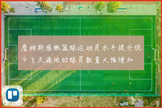 詹姆斯感慨篮球运动员水平提升现今飞天遁地的球员数量大幅增加
