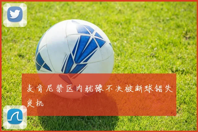 麦肯尼禁区内犹豫不决被断球错失良机